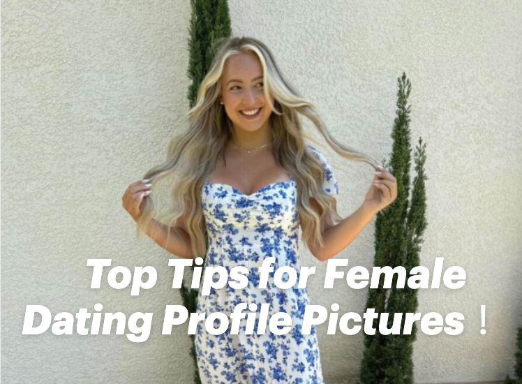 Top Tips for Female Dating Profile Pictures: How to Choose the Perfect Photos to Attract Matches