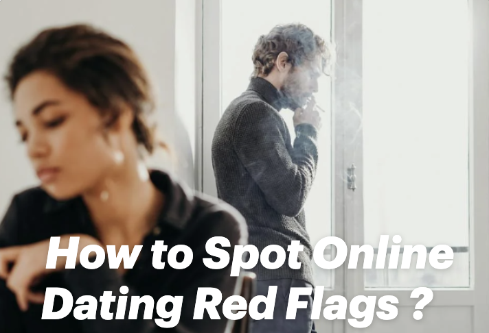 How to Spot Online Dating Red Flags ? Your Guide to Finding True Connections