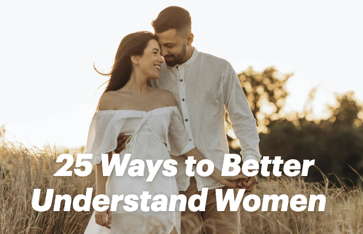 25 Ways to Better Understand Women (And Build Deeper Connections)