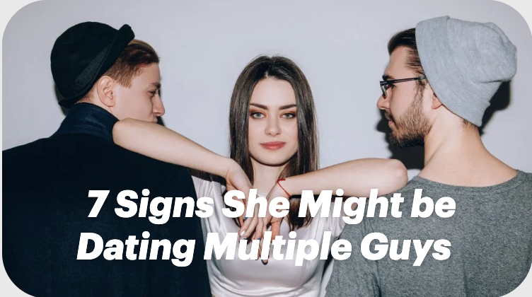 7 Signs She Might Be Dating Multiple Guys