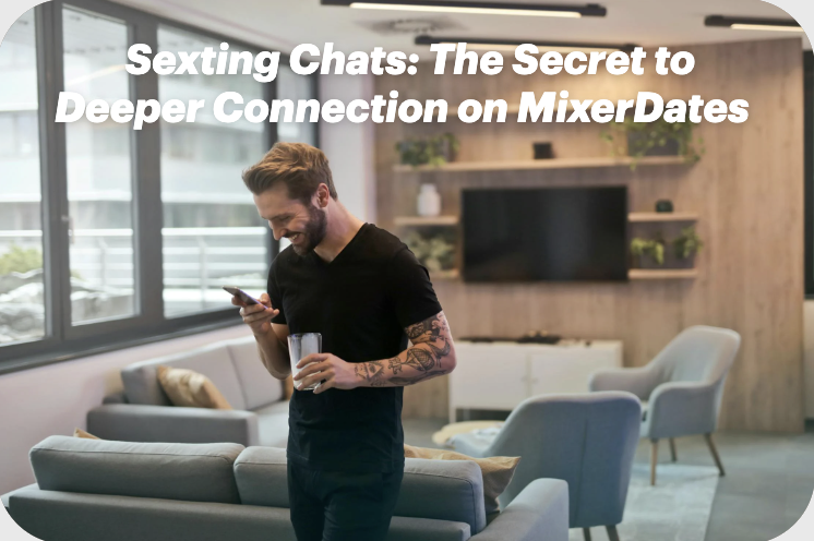 Sexting Chats: The Secret to Deeper Connections on MixerDates