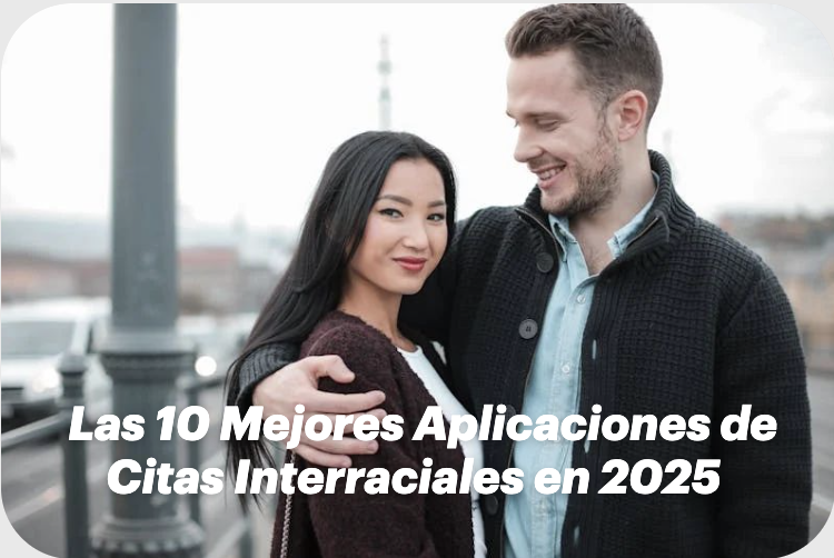 Las 10 Mejores Aplicaciones de Citas Interraciales en 2025