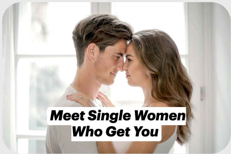 Meet Single Women Who Get You