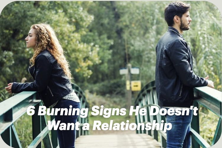 6 Burning Signs He Doesn’t Want a Relationship