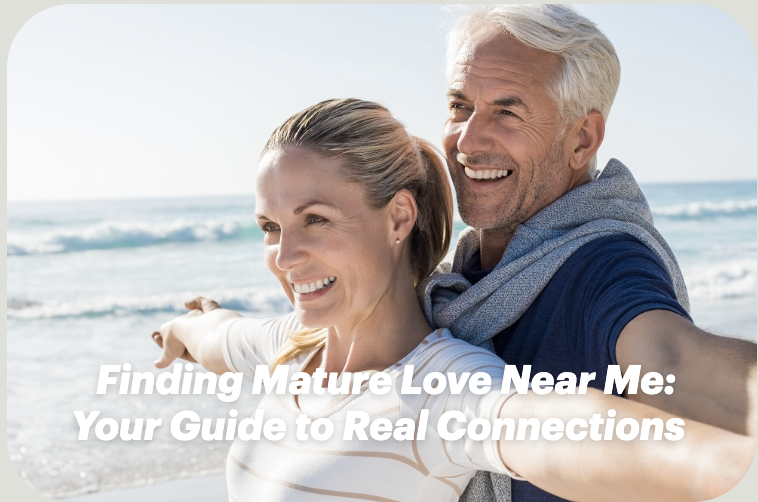 Finding Mature Love Near Me: Your Guide to Real Connections