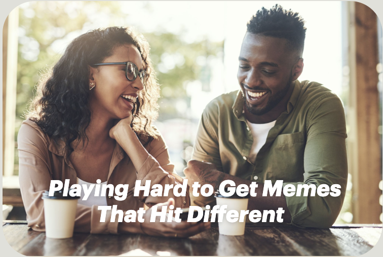 Playing Hard to Get Memes That Hit Different