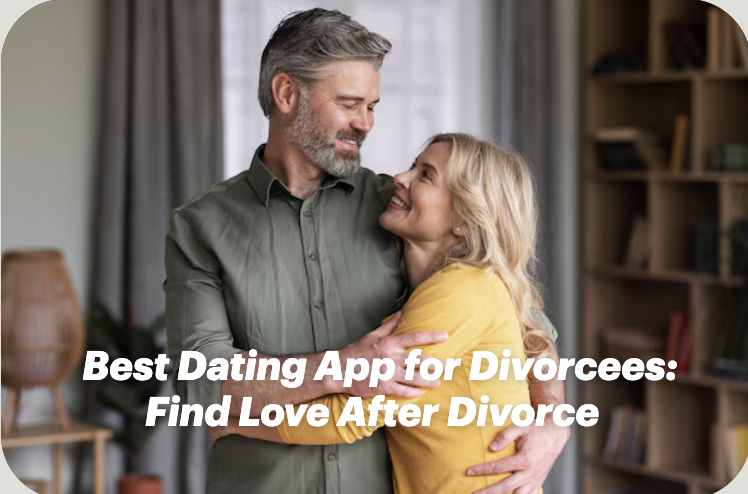 Best Dating App for Divorcees: Find Love After Divorce