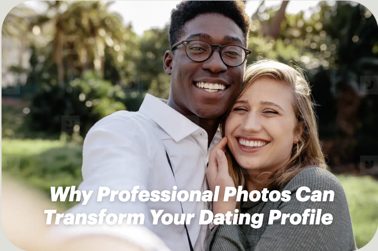 Why Professional Photos Can Transform Your Dating Profile