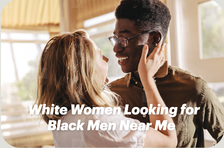White Women Looking for Black Men Near Me